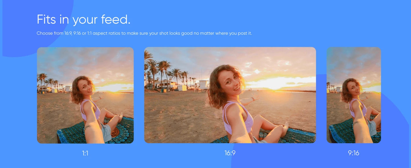 choose from 16.9, 9.16 or 1:1 aspect ratios to make sure your shot good no