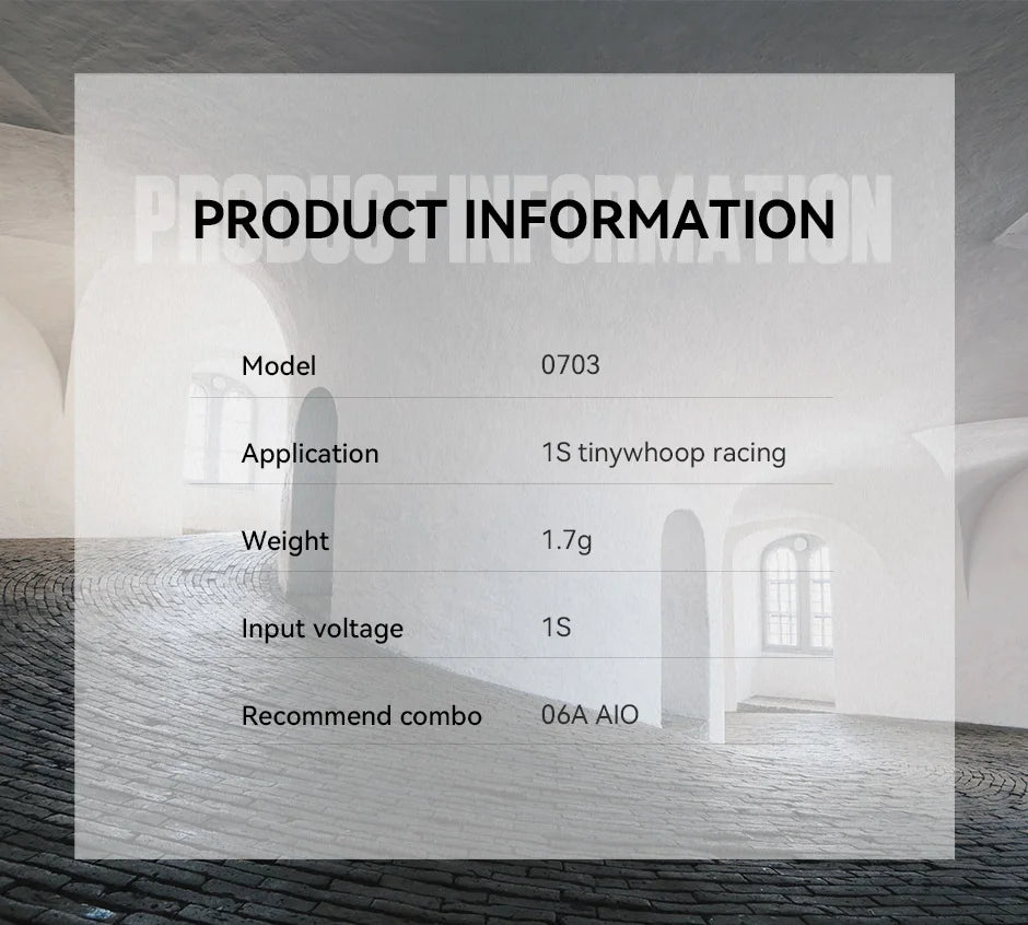 T-MOTOR, PRODUCT INFORMATION Model 0703 Application 1S tinywhoop racing Weight 1.7g